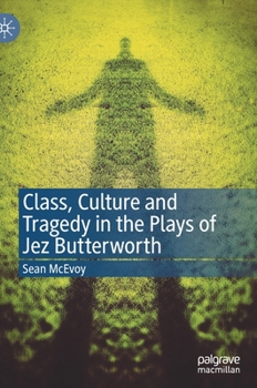 Hardcover Class, Culture and Tragedy in the Plays of Jez Butterworth Book