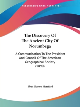 Paperback The Discovery Of The Ancient City Of Norumbega: A Communication To The President And Council Of The American Geographical Society (1890) Book