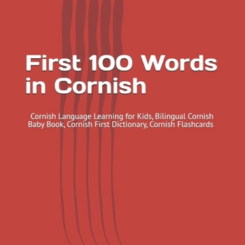 First 100 Words in Cornish: Cornish Language Learning for Kids, Bilingual Cornish Baby Book, Cornish First Dictionary, Cornish Flashcards