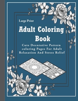 Paperback Adult Coloring Book: Large Print Adult Coloring Book: Cute Decorative Pattern coloring Pages For Adult Relaxation And Stress Relief.. Book