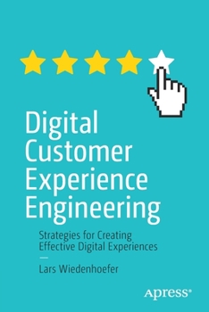 Paperback Digital Customer Experience Engineering: Strategies for Creating Effective Digital Experiences Book