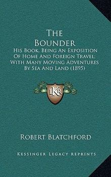 Paperback The Bounder: His Book, Being An Exposition Of Home And Foreign Travel; With Many Moving Adventures By Sea And Land (1895) Book