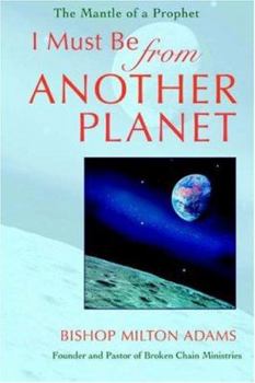 Paperback I Must Be From Another Planet: The Mantle Of A Prophet Book