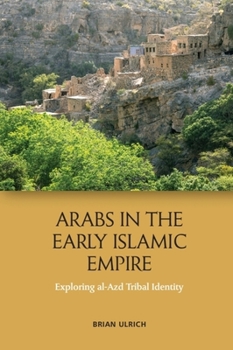 Hardcover Arabs in the Early Islamic Empire: Exploring Al-Azd Tribal Identity Book