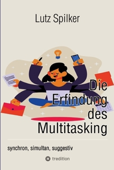 Die Erfindung des Multitasking: synchron, simultan, suggestiv (German Edition)