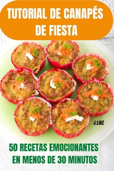 Paperback Tutorial de Canap?s de Fiesta 50 Recetas Emocionantes En Menos de 30 Minutos [Spanish] Book