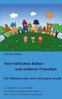 Paperback Von fr?hlichen K?hen und anderen Freunden: 12 Metaphern und Geschichten - F?r Kleinere und noch nicht ganz Gro?e [German] Book