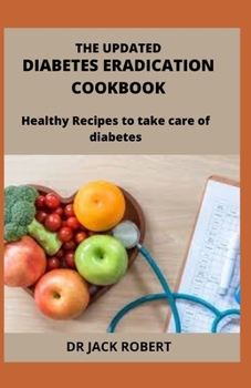 Paperback The Updated Diabetes Eradication Cookbook: Healthy Recipes to take care of diabetes Book
