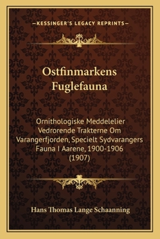 Ostfinmarkens Fuglefauna: Ornithologiske Meddelelier Vedrorende Trakterne Om Varangerfjorden, Specielt Sydvarangers Fauna I Aarene, 1900-1906 (1907)