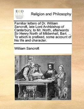 Paperback Familiar Letters of Dr. William Sancroft, Late Lord Archbishop of Canterbury, to Mr. North, Afterwards Sir Henry North of Mildenhall, Bart. ... to Whi Book