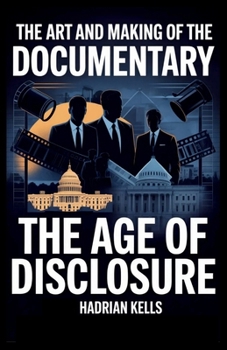 The Art and Making of the Documentary: The Age of Disclosure (Revealing Disclosure)