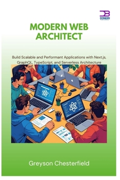 Modern Web Architect: Build Scalable and Performant Applications with Next.js, GraphQL, TypeScript, and Serverless Architecture