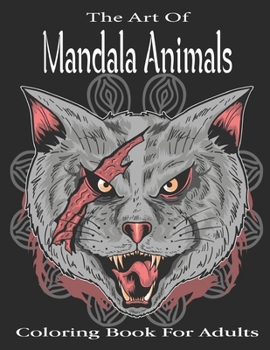 The Art Of Mandala Animals Coloring book For Adults: Animal Mandala Coloring Book for Adults featuring 47+ Unique Animals Stress Relieving Design .Vol-1