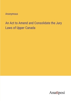 Paperback An Act to Amend and Consolidate the Jury Laws of Upper Canada Book