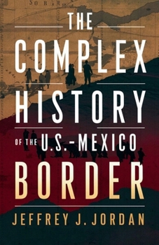 Paperback The Complex History of the U.S.-Mexico Border: From the Treaty of Guadalupe Hidalgo to Today's Boundaries Book