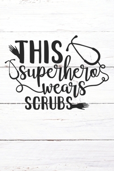 This Superhero Wears Scrubs: Nurse Journal / Notebook / Diary - Funny Quote Nurse Gift for School, Work, Birthday, or Christmas