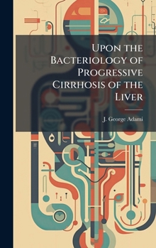 Upon the Bacteriology of Progressive Cirrhosis of the Liver