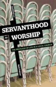 Paperback Servanthood as Worship: The Privilege of Life in a Local Church Book