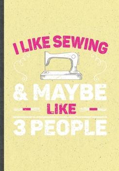I Likes Sewing & Maybe Like 3 People: Funny Blank Lined Sewing Lover Notebook/ Journal, Graduation Appreciation Gratitude Thank You Souvenir Gag Gift, Modern Cute Graphic 110 Pages