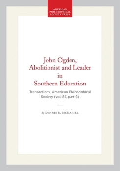 John Ogden, Abolitionist and Leader in Southern Education (Transactions of the American Philosophical Society)