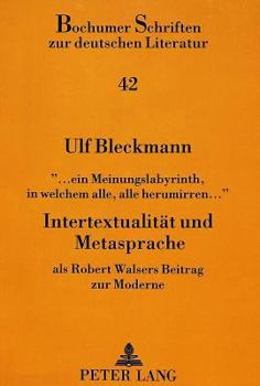«... Ein Meinungslabyrinth, in Welchem Alle, Alle Herumirren...»- Intertextualitaet Und Metasprache: ALS Robert Walsers Beitrag Zur Moderne