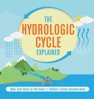 Hardcover The Hydrologic Cycle Explained Water Cycle Books for Kids Grade 5 Children's Science Education Books Book