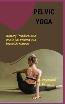 Paperback Pelvic Yoga: Mastery Transform Your Health and Wellness with Powerful Practices Book