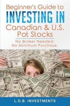 Paperback Beginner's Guide to Investing in Canadian & US Pot Stocks: No Brokers Needed; No Minimum Purchase! Book