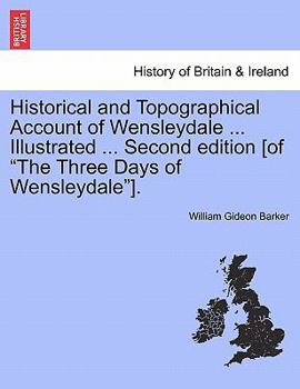 Paperback Historical and Topographical Account of Wensleydale ... Illustrated ... Second Edition [Of "The Three Days of Wensleydale"]. Book