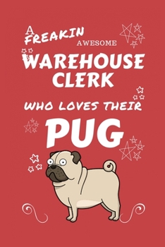 A Freakin Awesome Warehouse Clerk Who Loves Their Pug: Perfect Gag Gift For An Warehouse Clerk Who Happens To Be Freaking Awesome And Love Their ... Office | Work | Job | Humour and Banter | Bir