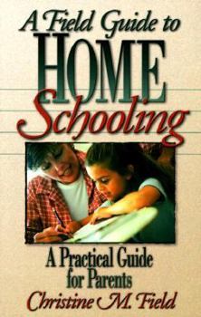 Paperback Field Guide to Home Schooling: A Practical Guide for Parents Book