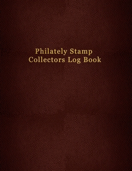Philately Stamp Collectors Log Book: For tracking, logging and collecting your postage stamps | Logbook for documenting and record keeping for philatelist enthusiasts