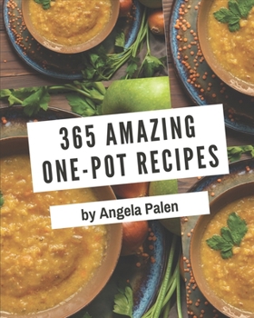 Paperback 365 Amazing One-Pot Recipes: Save Your Cooking Moments with One-Pot Cookbook! Book