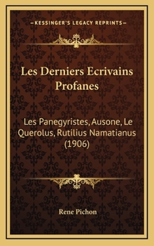 Hardcover Les Derniers Ecrivains Profanes: Les Panegyristes, Ausone, Le Querolus, Rutilius Namatianus (1906) [French] Book