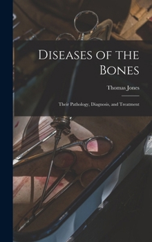 Hardcover Diseases of the Bones: Their Pathology, Diagnosis, and Treatment Book