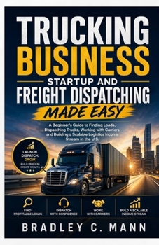 Trucking Business Startup and Freight Dispatching Made Easy: A Beginner’s Guide to Finding Loads, Dispatching Trucks, Working with Carriers, and ... Income Stream in the U.S. (Modern Hustle Lab)