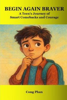 Begin Again Braver - A Teen’s Journey of Smart Comebacks and Courage: Every setback is a step forward