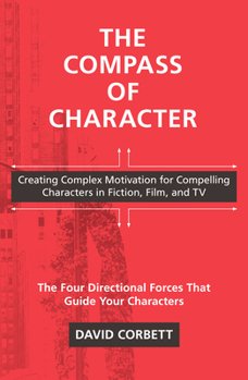 Paperback The Compass of Character: Creating Complex Motivation for Compelling Characters in Fiction, Film, and TV Book