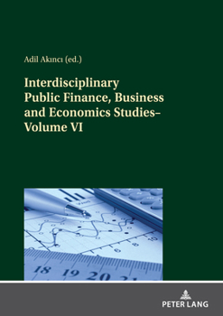 Interdisciplinary Public Finance, Business and Economics Studies?Volume VI
