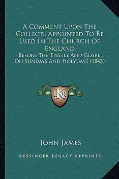 Paperback A Comment Upon The Collects Appointed To Be Used In The Church Of England: Before The Epistle And Gospel On Sundays And Holydays (1843) Book