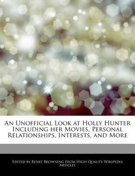 Paperback An Unofficial Look at Holly Hunter Including Her Movies, Personal Relationships, Interests, and More Book