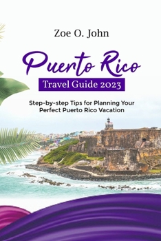 PUERTO RICO TRAVEL GUIDE 2023: Step-by-Step Tips for Planning Your Perfect Puerto Rico Vacation