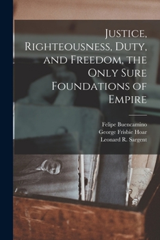 Paperback Justice, Righteousness, Duty, and Freedom, the Only Sure Foundations of Empire Book