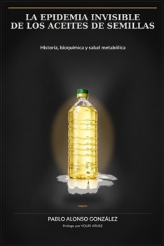 La epidemia invisible de los aceites de semillas: Historia, bioquímica y salud metabólica (Ray Peat y el enfoque bioenergético) (Spanish Edition)