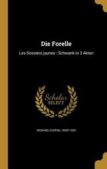 Hardcover Die Forelle: Les Dossiers jaunes: Schwank in 3 Akten [German] Book