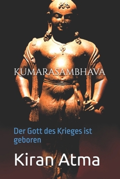 Kumarasambhava: Der Gott des Krieges ist geboren (Das hinduistische Pantheon enträtseln: Ihr wesentlicher Leitfaden zu Göttern, Göttinnen, Mythen, Legenden, und Vedischen Texten) (German Edition)
