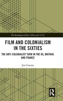 Hardcover Film and Colonialism in the Sixties: The Anti-Colonialist Turn in the US, Britain, and France Book