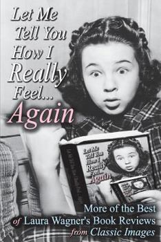 Paperback Let Me Tell You How I Really Feel...Again: More of the Best of Laura Wagner's Book Reviews from Classic Images Book