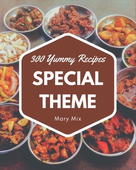 Paperback 300 Yummy Special Theme Recipes: Greatest Yummy Special Theme Cookbook of All Time Book