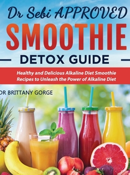 Hardcover Dr Sebi Smoothie Detox Guide: Healthy and Delicious Alkaline Diet Smoothie Recipes to Unleash the Power of Alkaline Diet Book